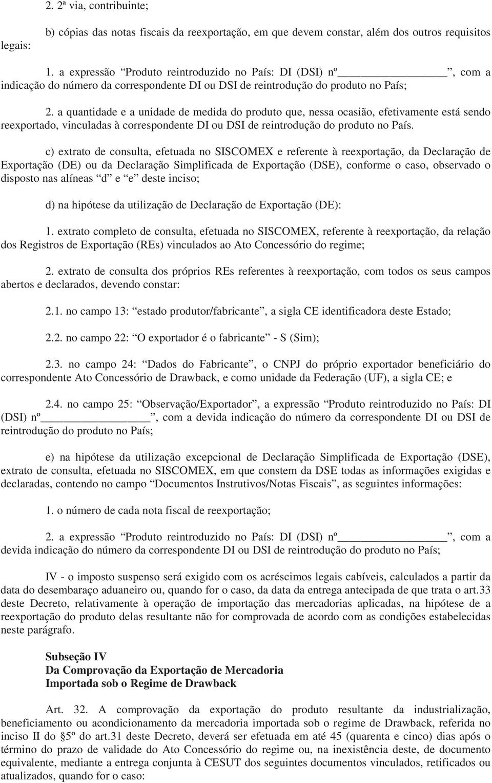 a quantidade e a unidade de medida do produto que, nessa ocasião, efetivamente está sendo reexportado, vinculadas à correspondente DI ou DSI de reintrodução do produto no País.