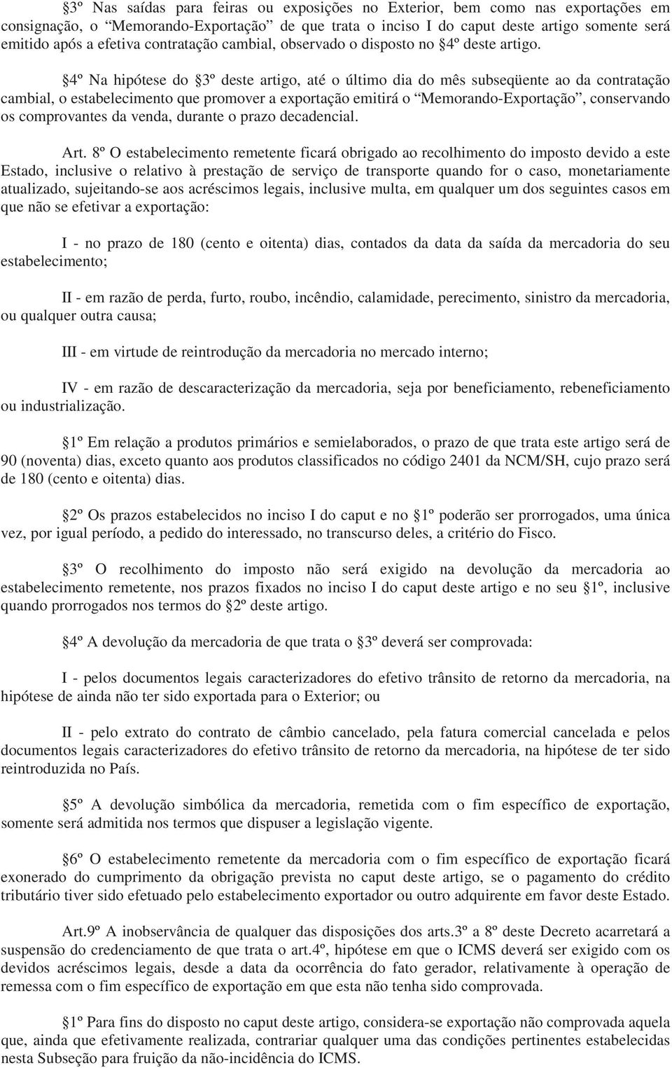 4º Na hipótese do 3º deste artigo, até o último dia do mês subseqüente ao da contratação cambial, o estabelecimento que promover a exportação emitirá o Memorando-Exportação, conservando os