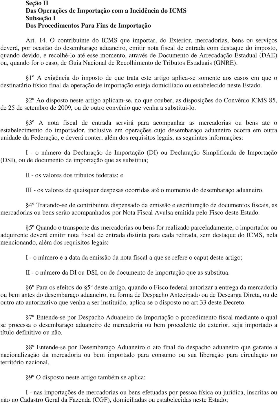 recolhê-lo até esse momento, através de Documento de Arrecadação Estadual (DAE) ou, quando for o caso, de Guia Nacional de Recolhimento de Tributos Estaduais (GNRE).