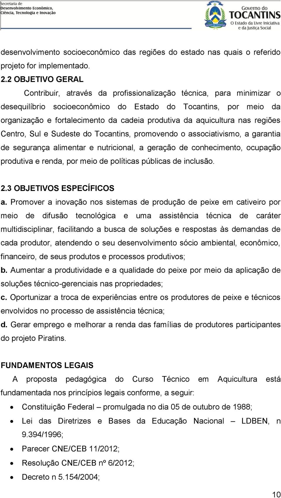 da aquicultura nas regiões Centro, Sul e Sudeste do Tocantins, promovendo o associativismo, a garantia de segurança alimentar e nutricional, a geração de conhecimento, ocupação produtiva e renda, por