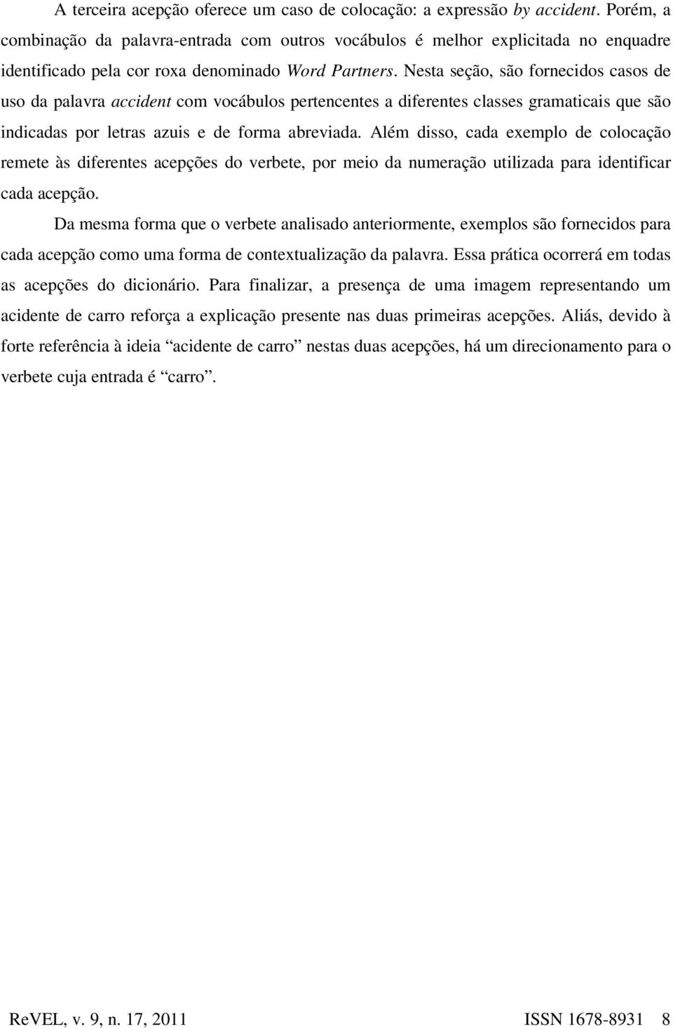 Nesta seção, são fornecidos casos de uso da palavra accident com vocábulos pertencentes a diferentes classes gramaticais que são indicadas por letras azuis e de forma abreviada.