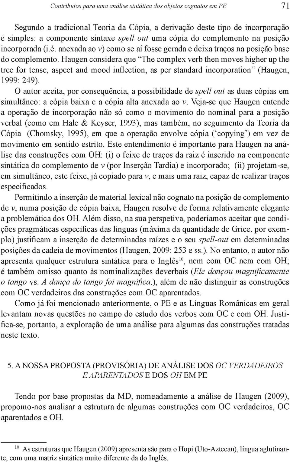 Haugen considera que The complex verb then moves higher up the tree for tense, aspect and mood inflection, as per standard incorporation (Haugen, 1999: 249).