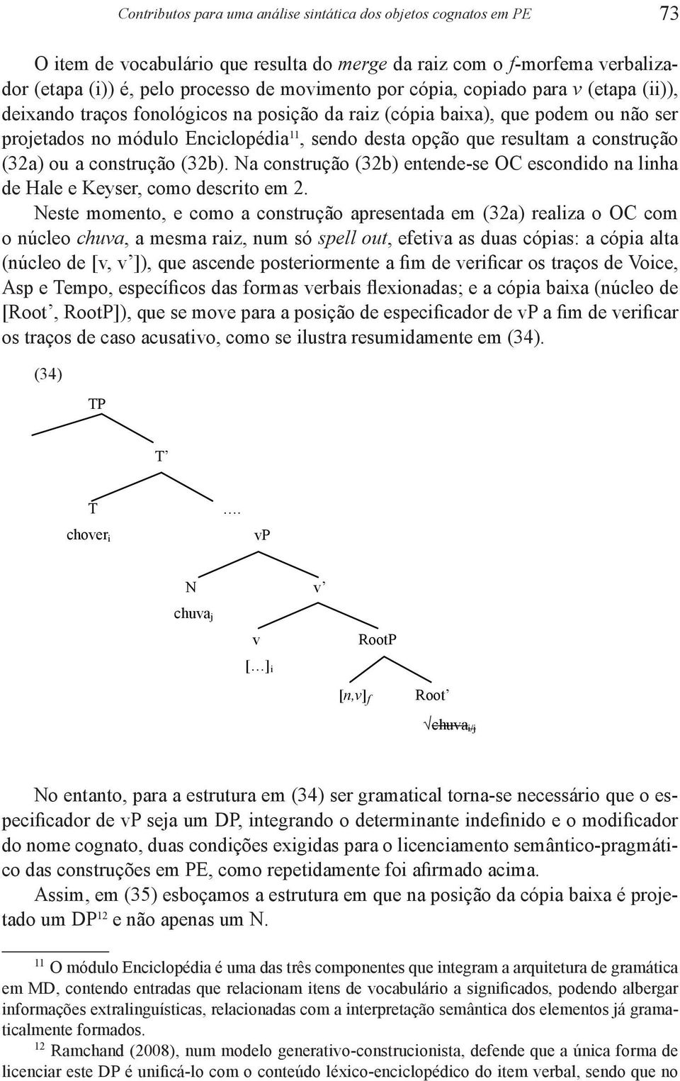 construção (32a) ou a construção (32b). Na construção (32b) entende-se OC escondido na linha de Hale e Keyser, como descrito em 2.