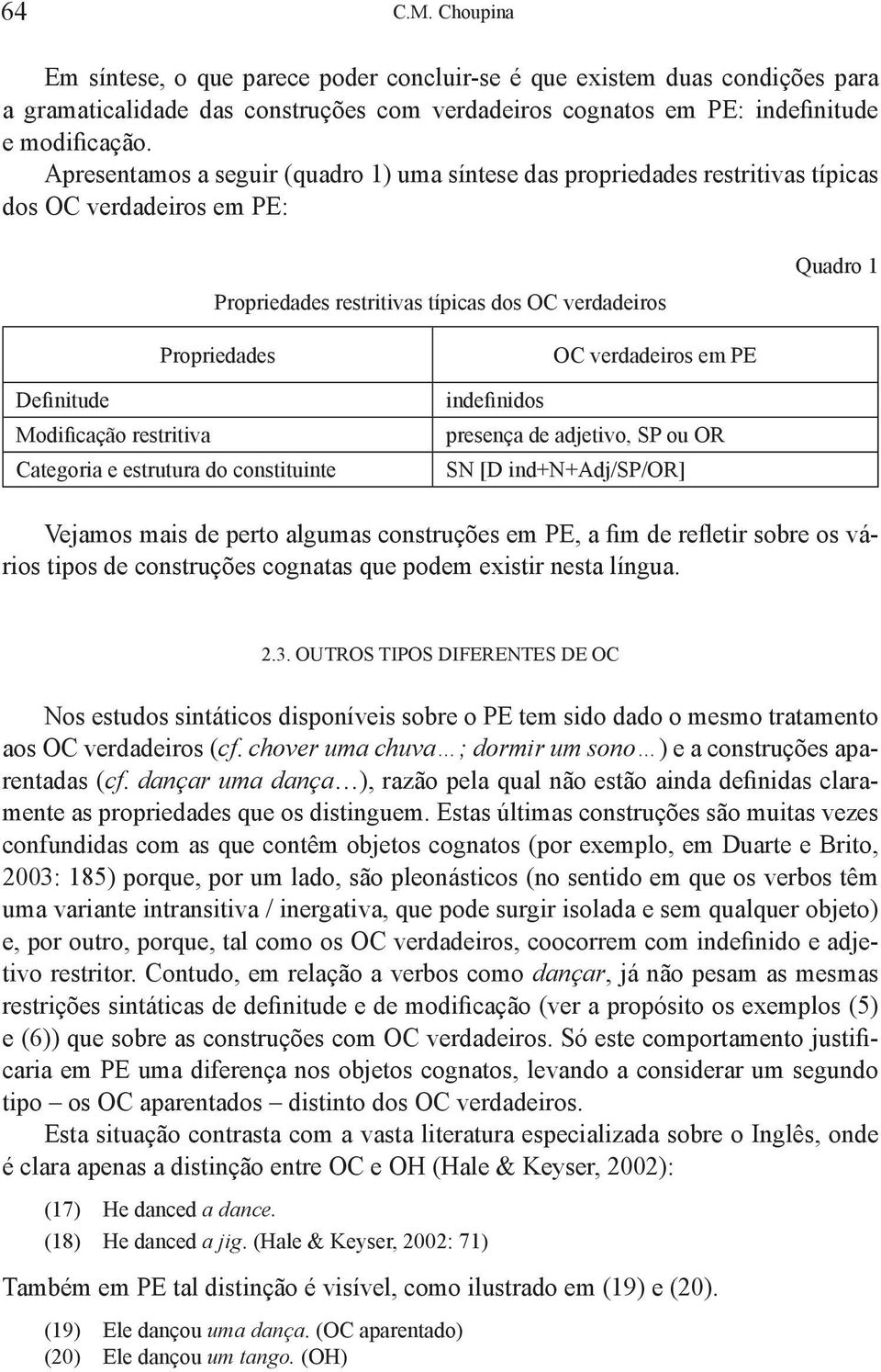 Modificação restritiva Categoria e estrutura do constituinte OC verdadeiros em PE indefinidos presença de adjetivo, SP ou OR SN [D ind+n+adj/sp/or] Vejamos mais de perto algumas construções em PE, a