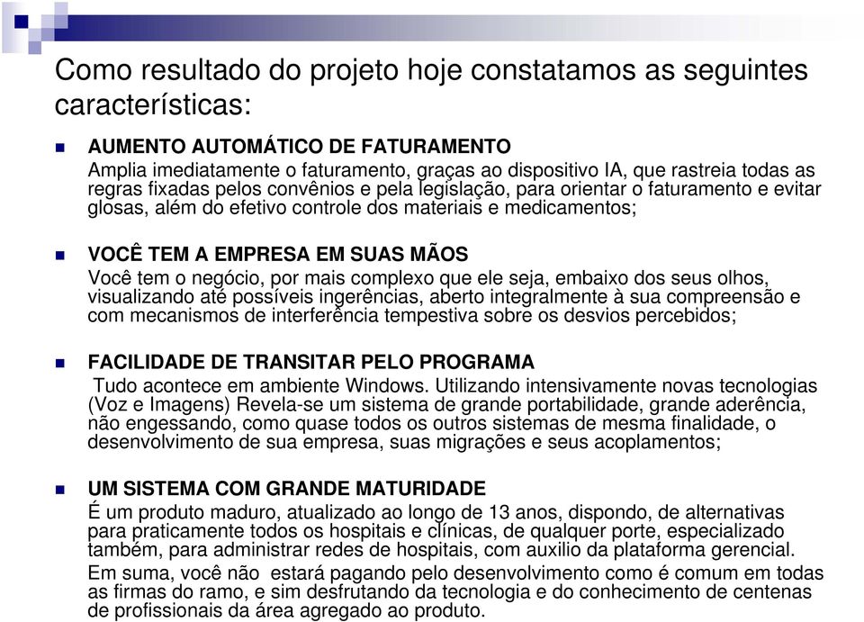 mais complexo que ele seja, embaixo dos seus olhos, visualizando até possíveis ingerências, aberto integralmente à sua compreensão e com mecanismos de interferência tempestiva sobre os desvios