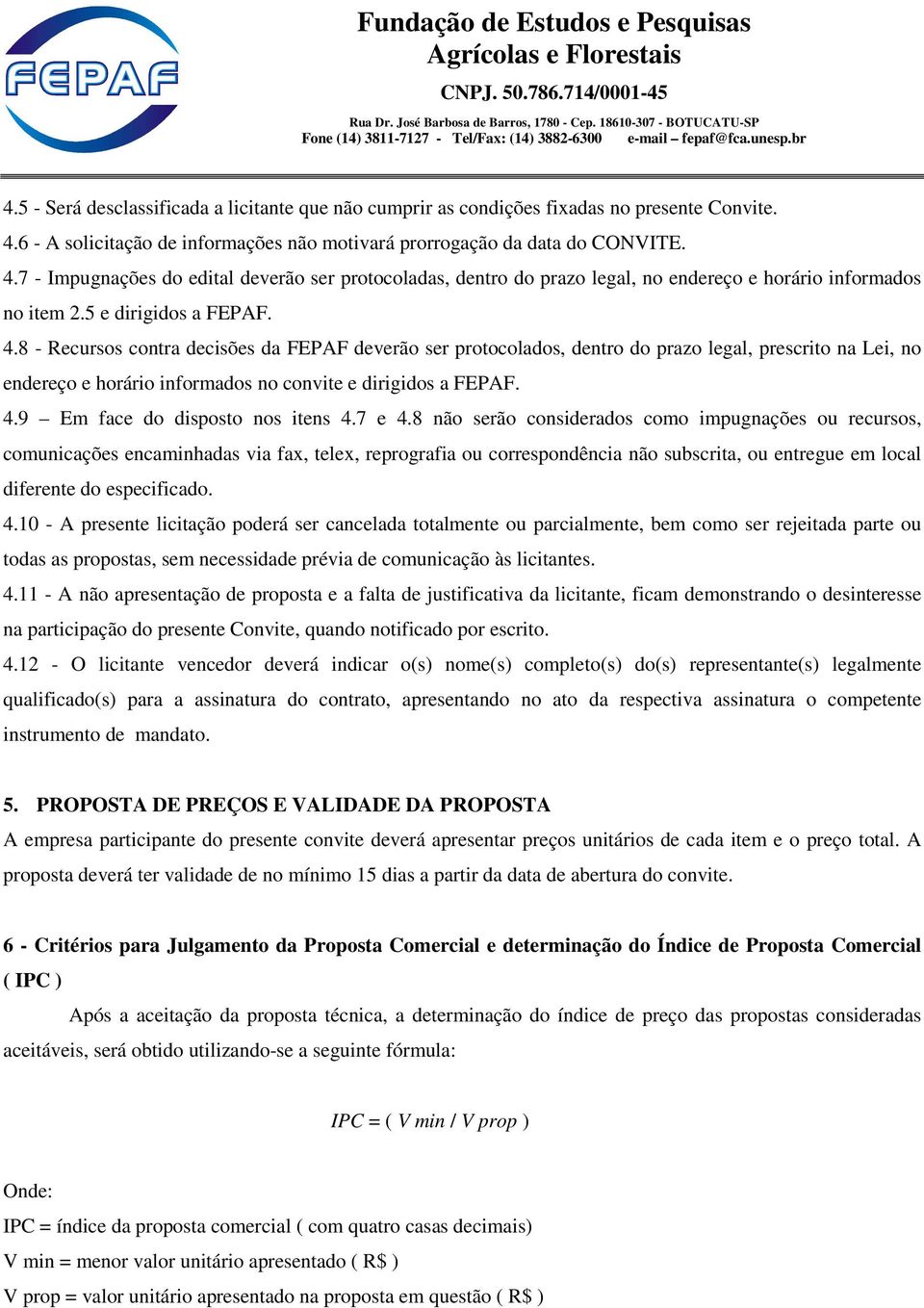 5 e dirigidos a FEPAF. 4.8 - Recursos contra decisões da FEPAF deverão ser protocolados, dentro do prazo legal, prescrito na Lei, no endereço e horário informados no convite e dirigidos a FEPAF. 4.9 Em face do disposto nos itens 4.