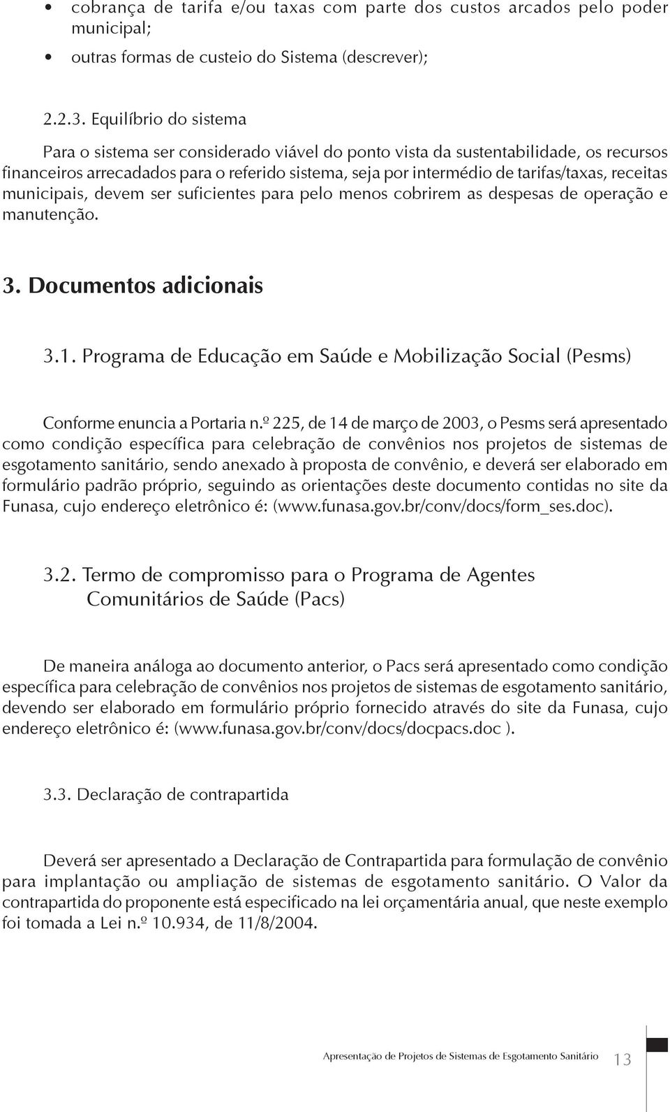 receitas municipais, devem ser suficientes para pelo menos cobrirem as despesas de operação e manutenção. 3. Documentos adicionais 3.1.