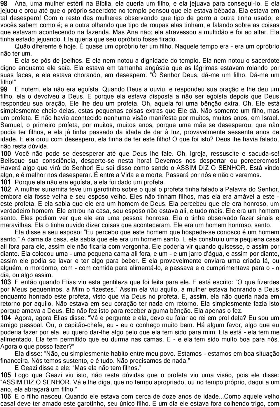 Com o resto das mulheres observando que tipo de gorro a outra tinha usado; e vocês sabem como é; e a outra olhando que tipo de roupas elas tinham, e falando sobre as coisas que estavam acontecendo na