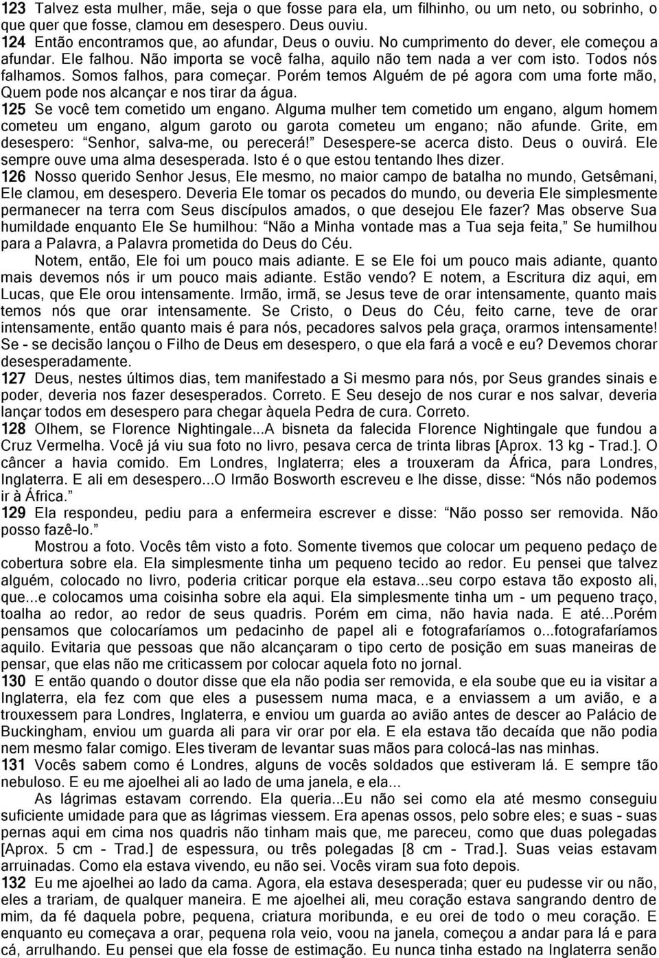 Somos falhos, para começar. Porém temos Alguém de pé agora com uma forte mão, Quem pode nos alcançar e nos tirar da água. 125 Se você tem cometido um engano.