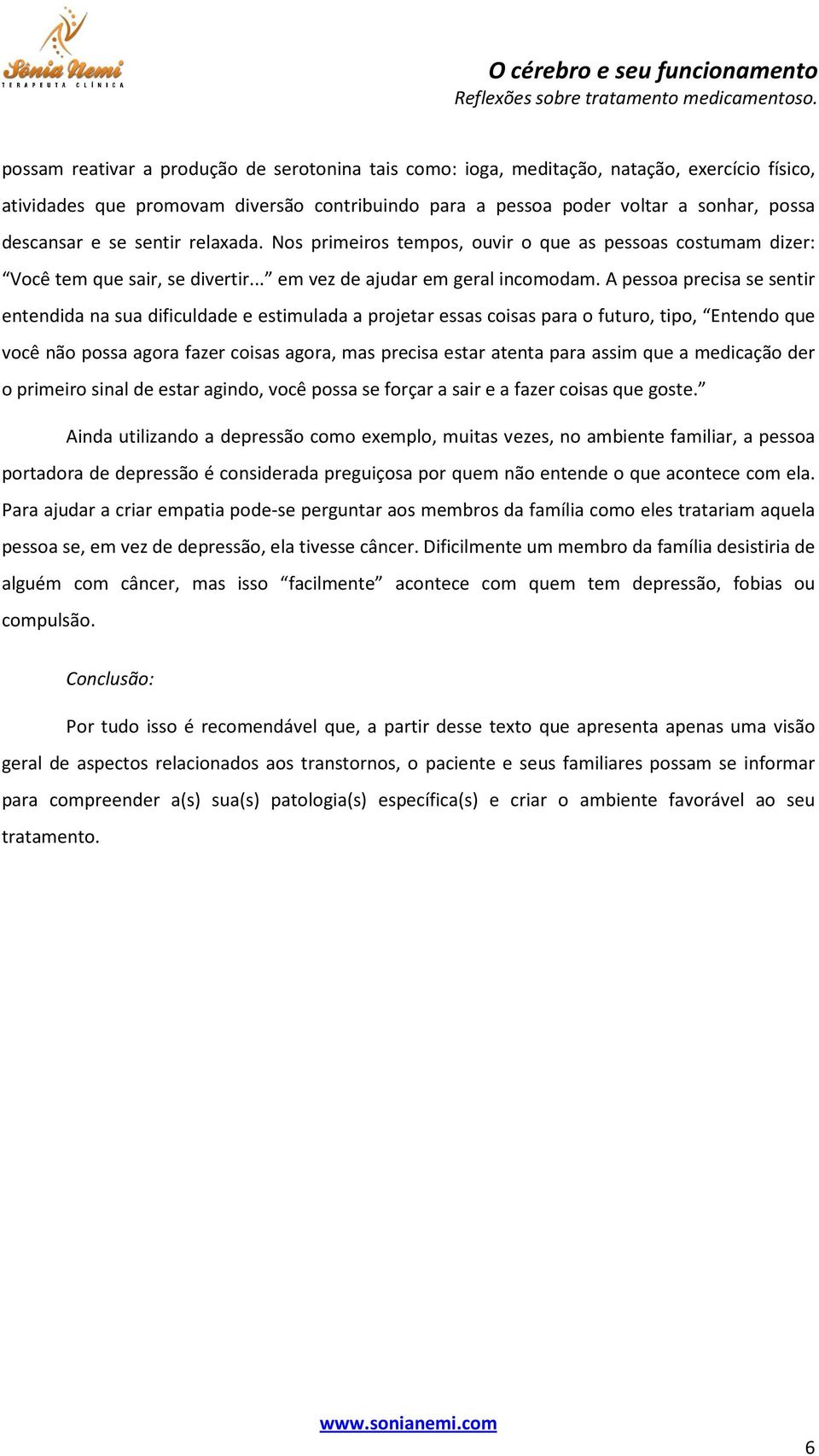 A pessoa precisa se sentir entendida na sua dificuldade e estimulada a projetar essas coisas para o futuro, tipo, Entendo que você não possa agora fazer coisas agora, mas precisa estar atenta para