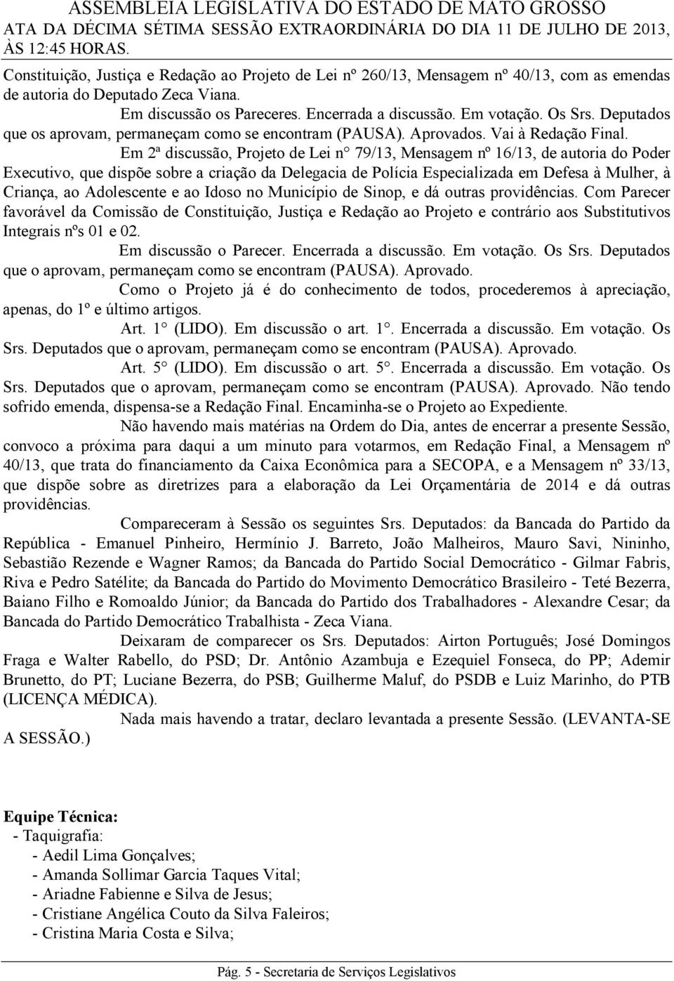 Em 2ª discussão, Projeto de Lei n 79/13, Mensagem nº 16/13, de autoria do Poder Executivo, que dispõe sobre a criação da Delegacia de Polícia Especializada em Defesa à Mulher, à Criança, ao