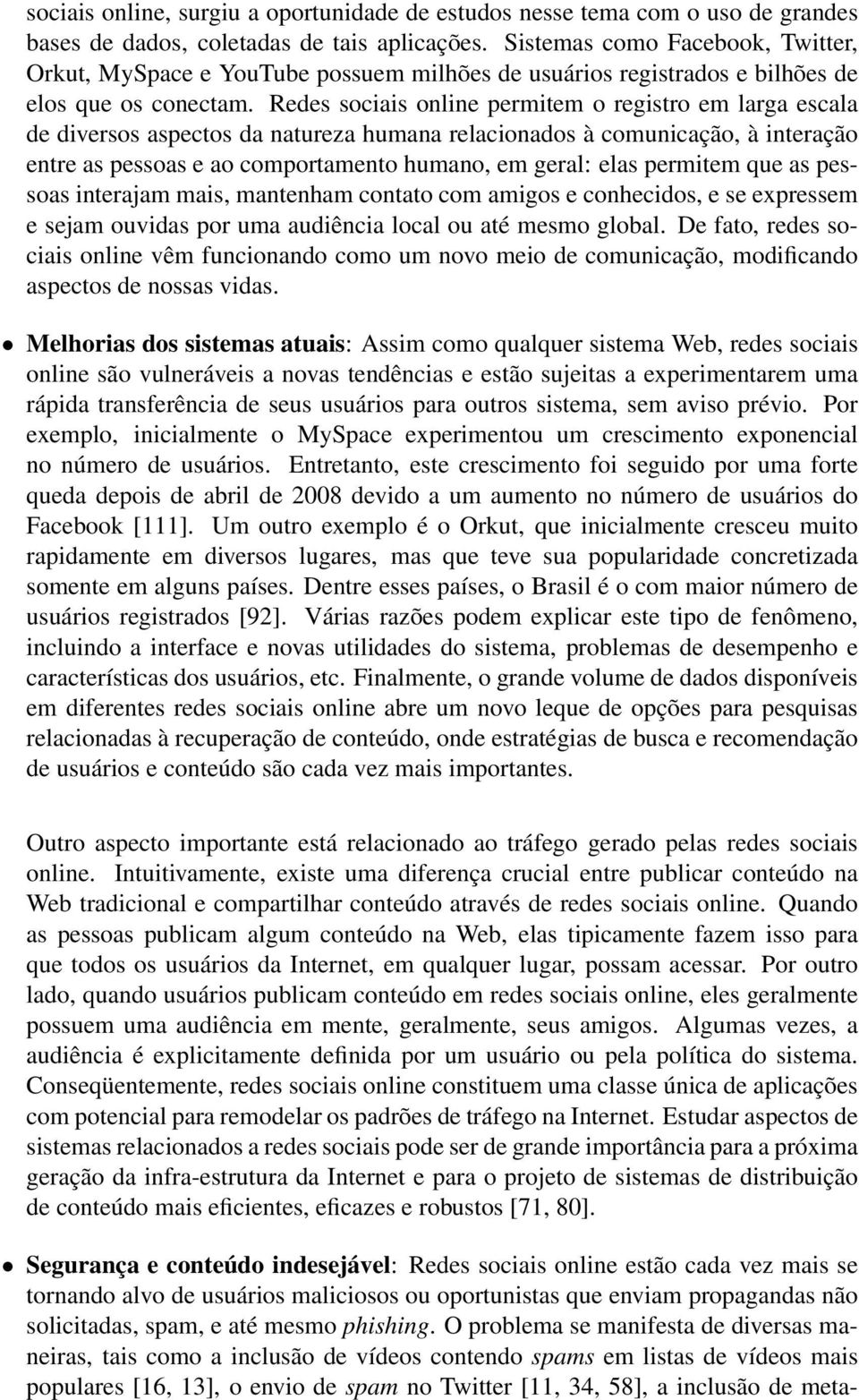 Redes sociais online permitem o registro em larga escala de diversos aspectos da natureza humana relacionados à comunicação, à interação entre as pessoas e ao comportamento humano, em geral: elas