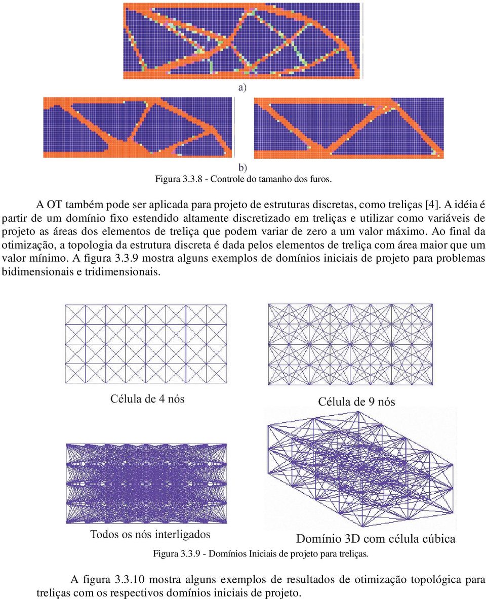 máximo. Ao final da otimização, a topologia da estrutura discreta é dada pelos elementos de treliça com área maior que um valor mínimo. A figura 3.