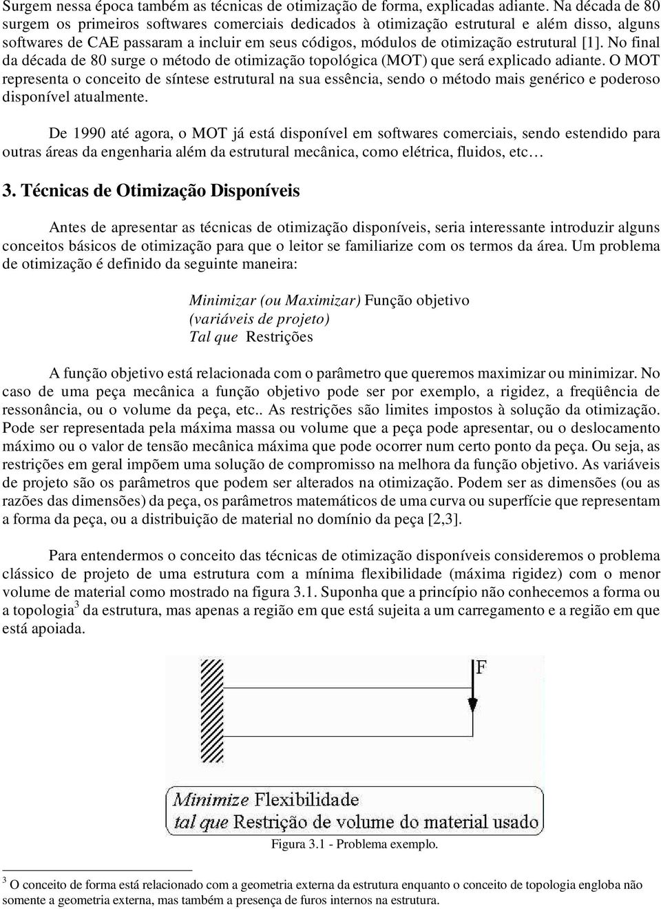 [1]. No final da década de 80 surge o método de otimização topológica (MOT) que será explicado adiante.