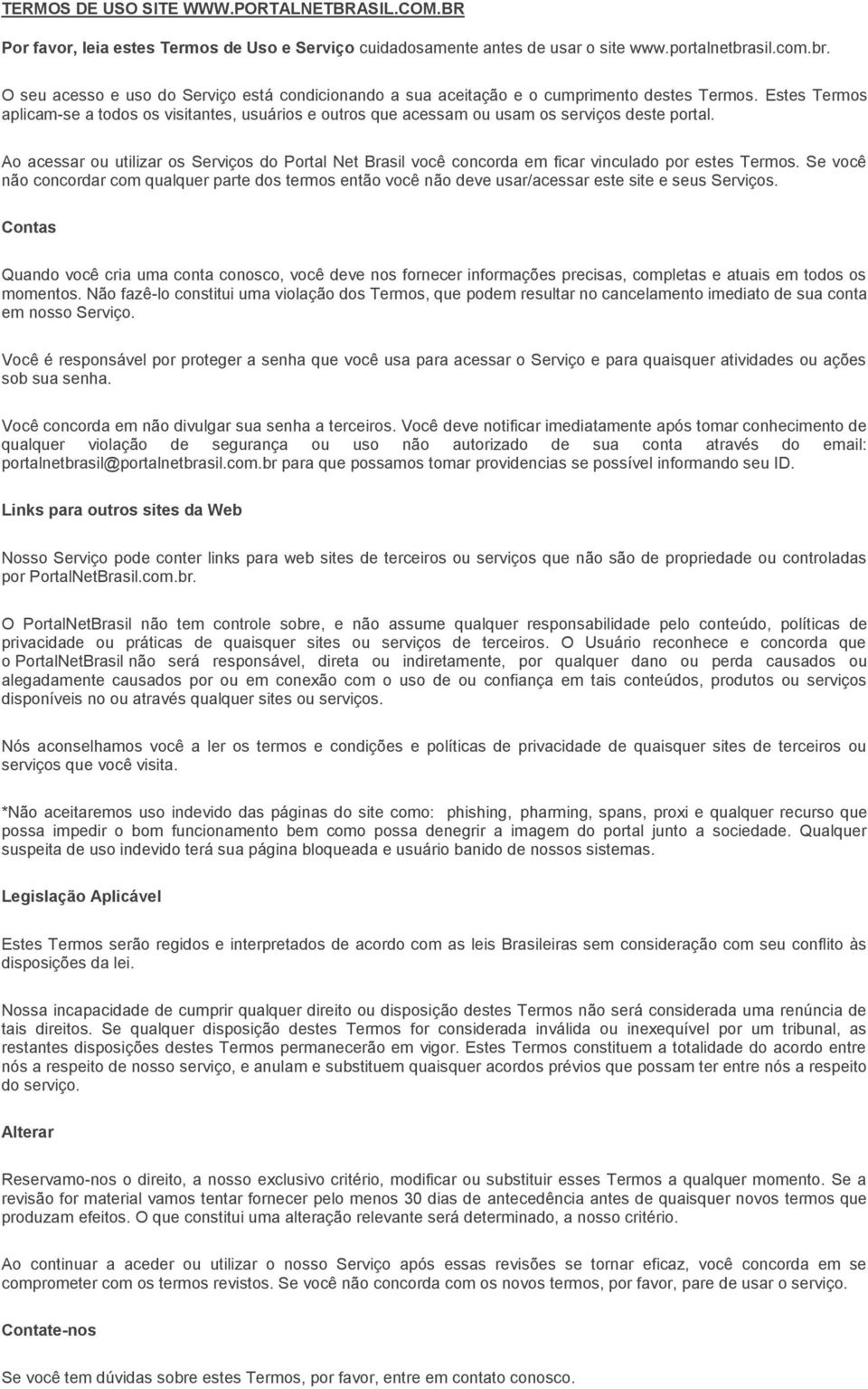 A acessar u utilizar s Serviçs d Prtal Net Brasil vcê cncrda em ficar vinculad pr estes Terms. Se vcê nã cncrdar cm qualquer parte ds terms entã vcê nã deve usar/acessar este site e seus Serviçs.