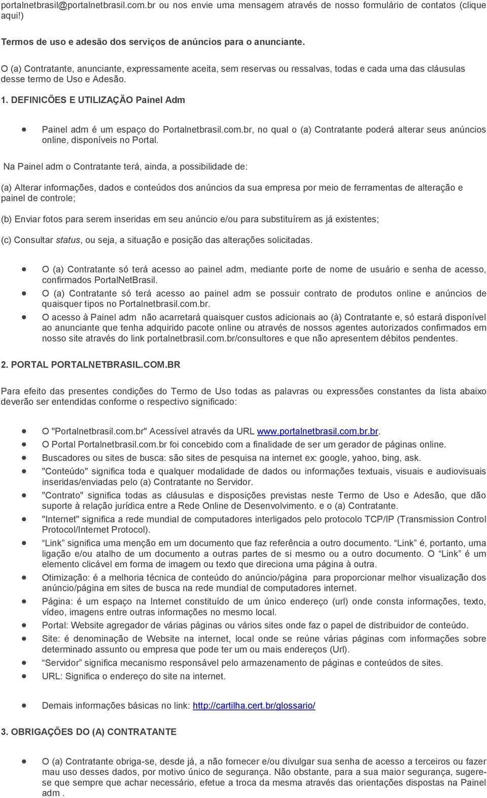 DEFINICÕES E UTILIZAÇÃO Painel Adm Painel adm é um espaç d Prtalnetbrasil.cm.br, n qual (a) Cntratante pderá alterar seus anúncis nline, dispníveis n Prtal.