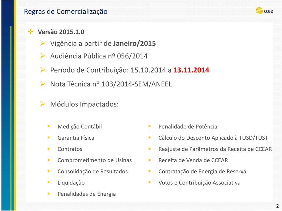 2014 Nota Técnica nº 103/2014-SEM/ANEEL Módulos Impactados: Medição Contábil Garantia Física Contratos Comprometimento de Usinas