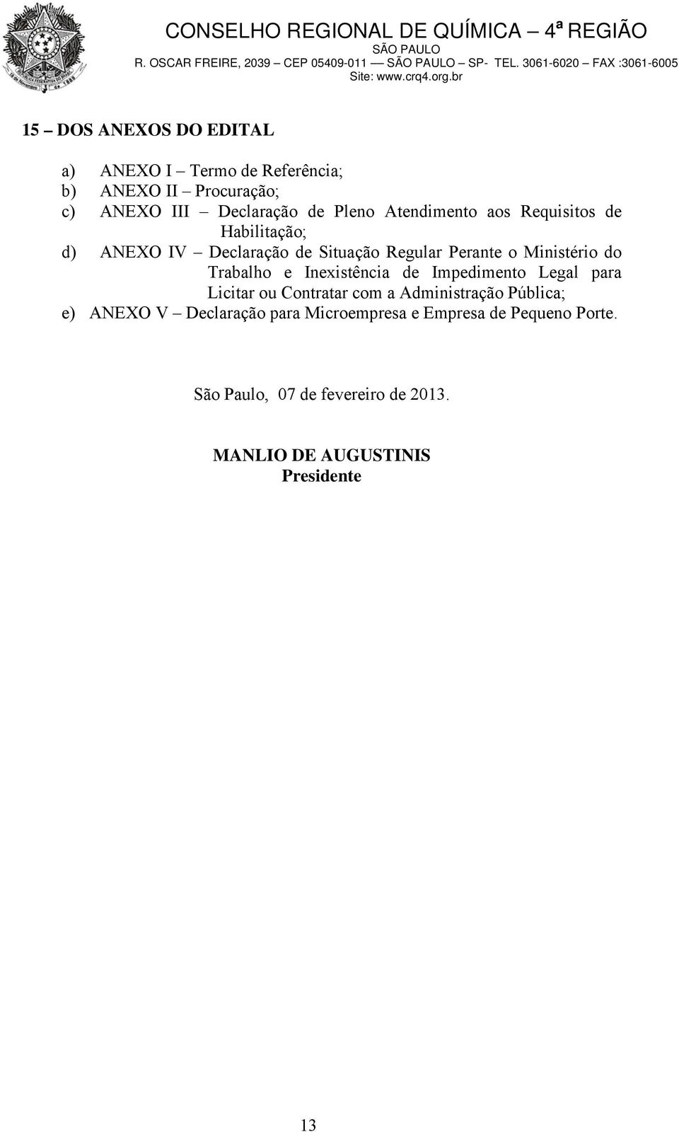 Trabalho e Inexistência de Impedimento Legal para Licitar ou Contratar com a Administração Pública; e) ANEXO V