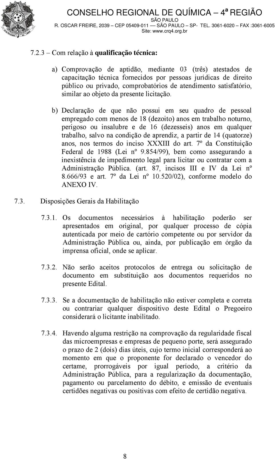 b) Declaração de que não possui em seu quadro de pessoal empregado com menos de 18 (dezoito) anos em trabalho noturno, perigoso ou insalubre e de 16 (dezesseis) anos em qualquer trabalho, salvo na