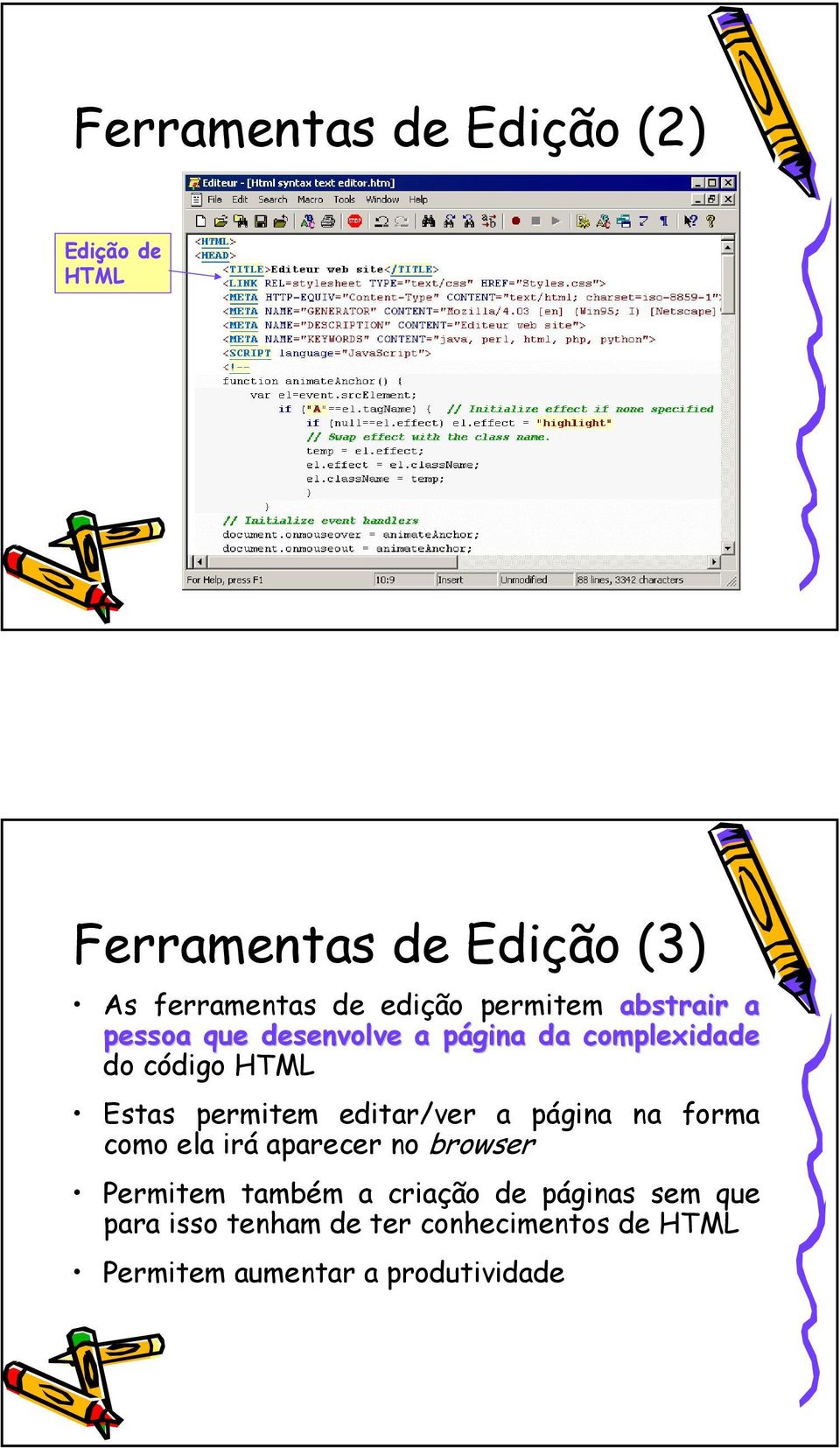 permitem editar/ver a página na forma como ela irá aparecer no browser Permitem também a