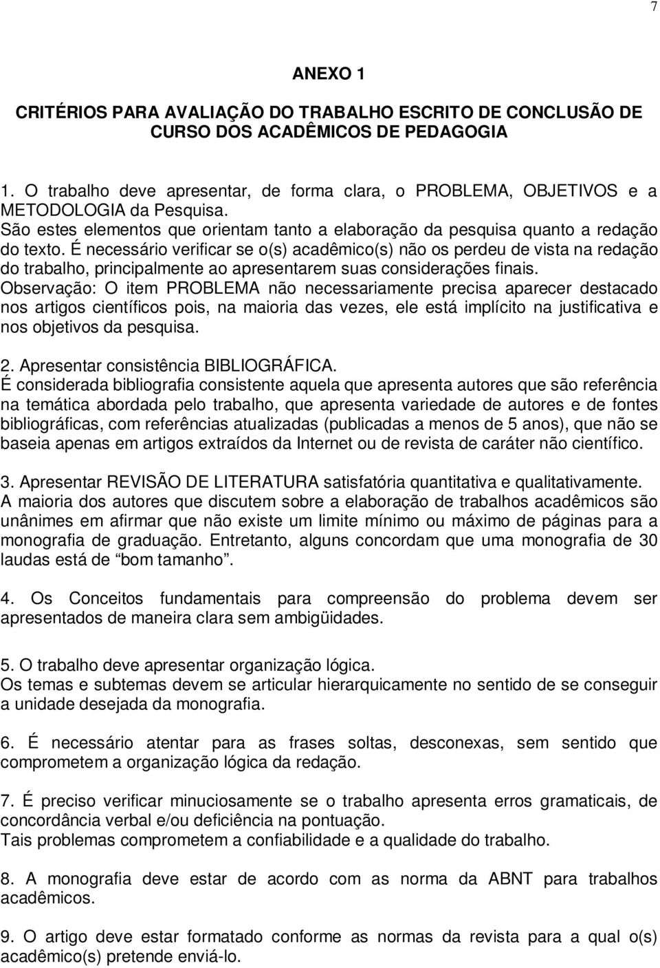 É necessário verificar se o(s) acadêmico(s) não os perdeu de vista na redação do trabalho, principalmente ao apresentarem suas considerações finais.