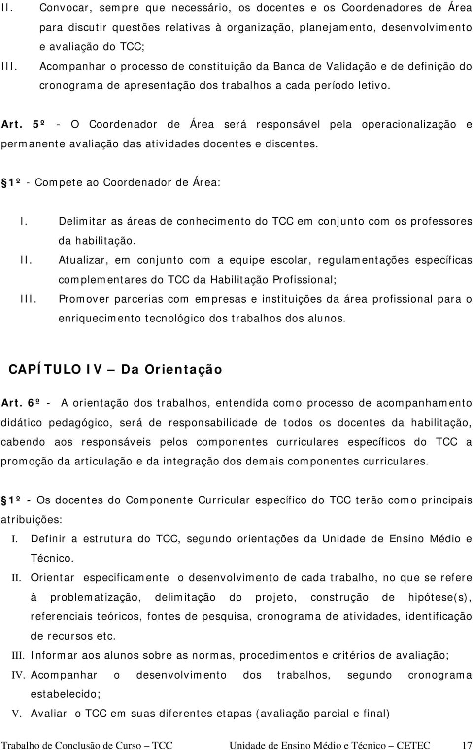 constituição da Banca de Validação e de definição do cronograma de apresentação dos trabalhos a cada período letivo. Art.