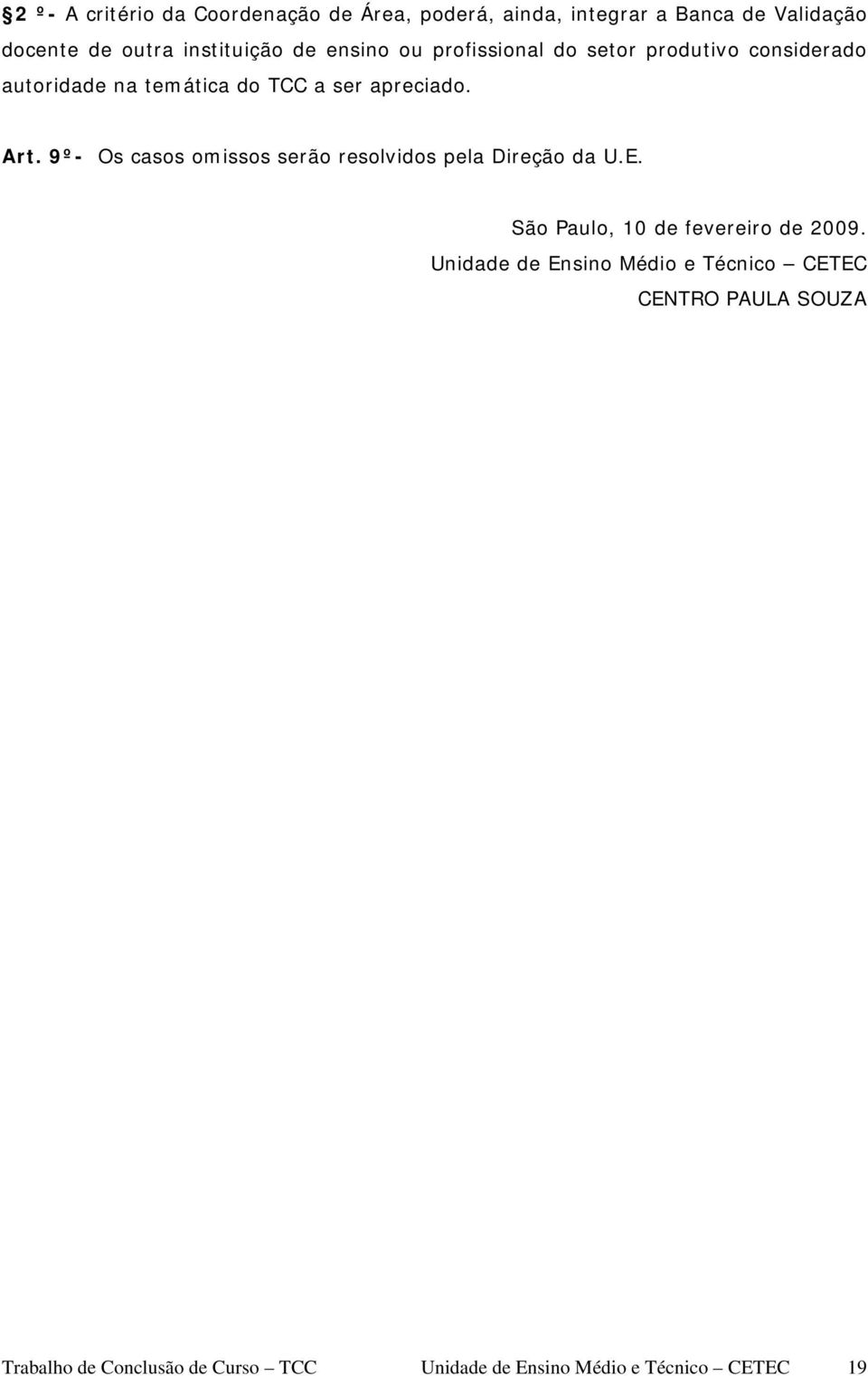 9º- Os casos omissos serão resolvidos pela Direção da U.E. São Paulo, 10 de fevereiro de 2009.