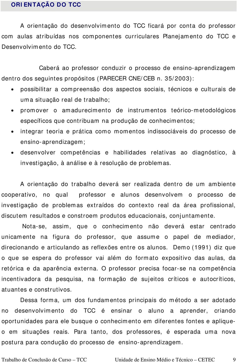 35/2003): possibilitar a compreensão dos aspectos sociais, técnicos e culturais de uma situação real de trabalho; promover o amadurecimento de instrumentos teórico-metodológicos específicos que