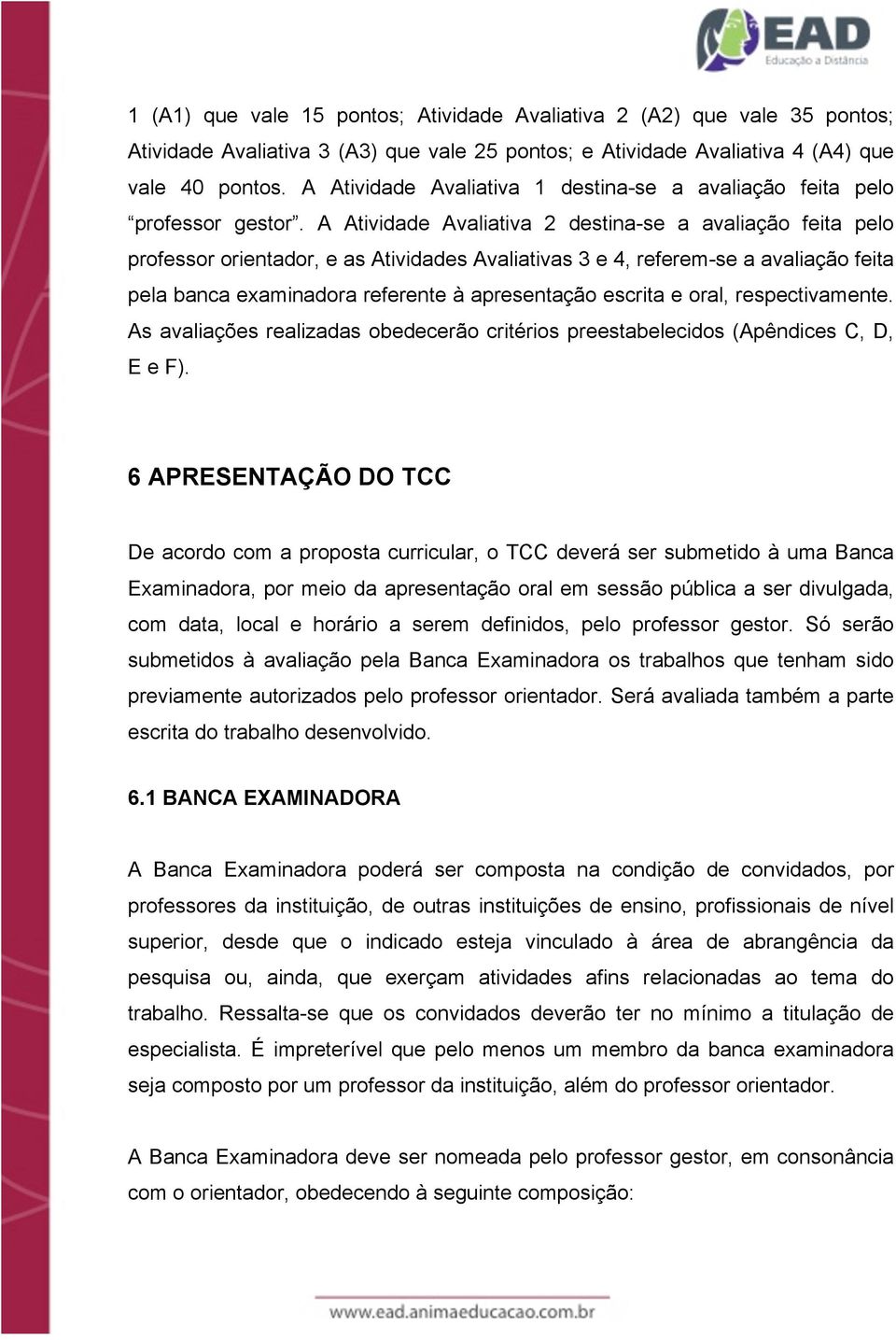 A Atividade Avaliativa 2 destina-se a avaliação feita pelo professor orientador, e as Atividades Avaliativas 3 e 4, referem-se a avaliação feita pela banca examinadora referente à apresentação