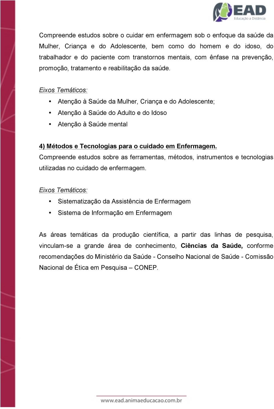 Eixos Temáticos: Atenção à Saúde da Mulher, Criança e do Adolescente; Atenção à Saúde do Adulto e do Idoso Atenção à Saúde mental 4) Métodos e Tecnologias para o cuidado em Enfermagem.