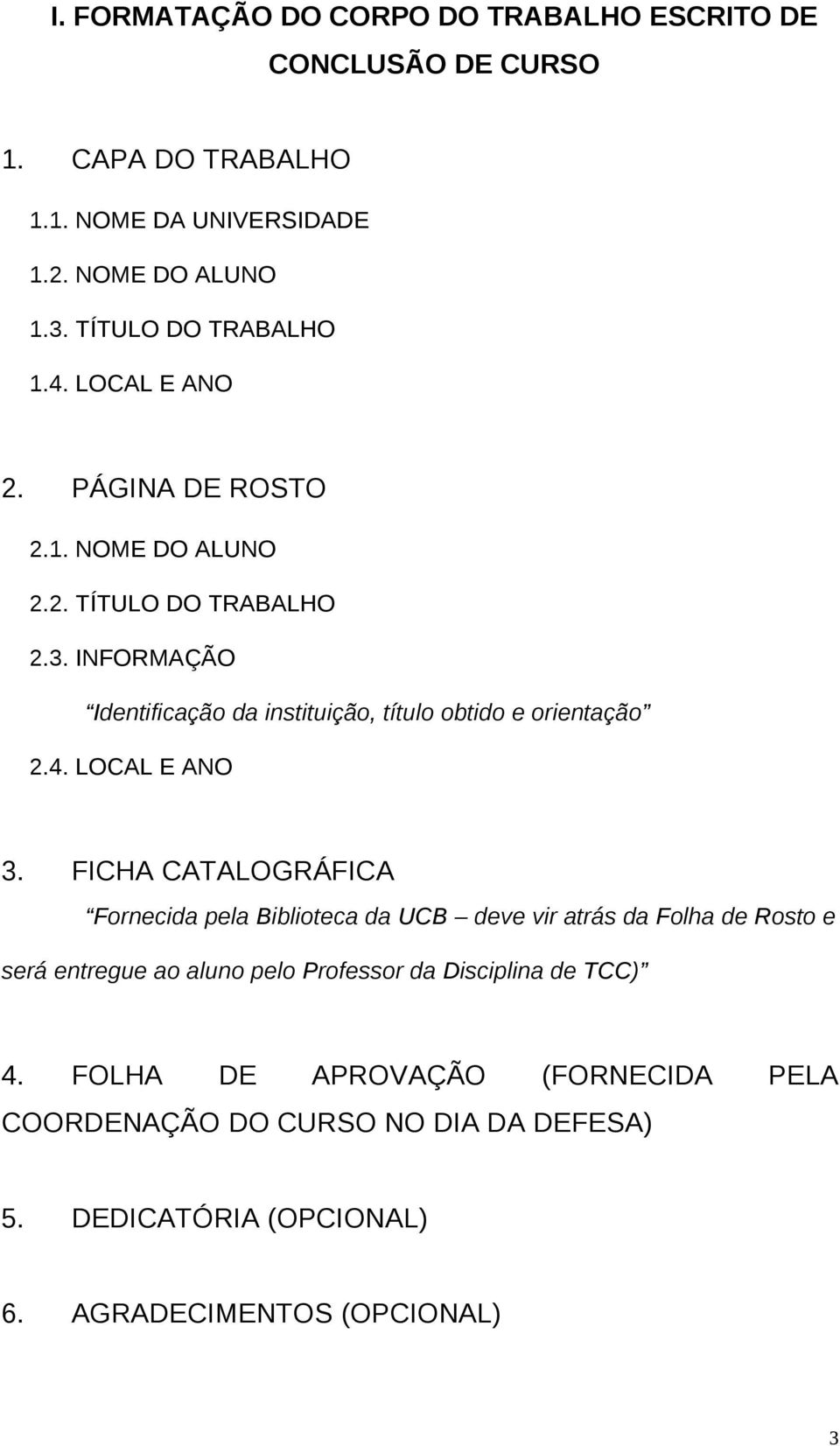 INFORMAÇÃO Identificação da instituição, título obtido e orientação 2.4. LOCAL E ANO 3.