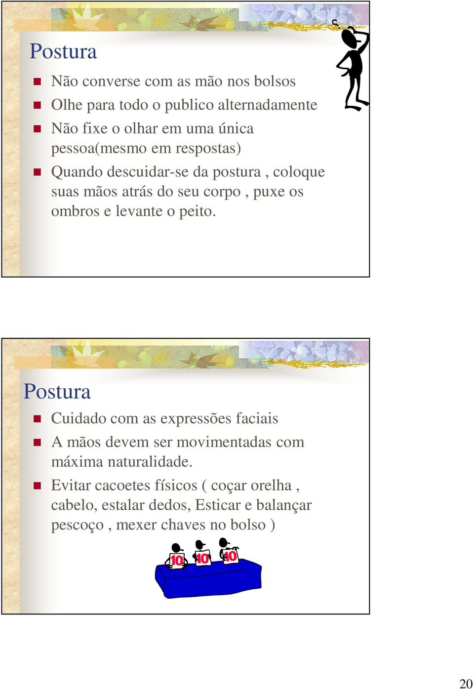 levante o peito. Postura Cuidado com as expressões faciais A mãos devem ser movimentadas com máxima naturalidade.