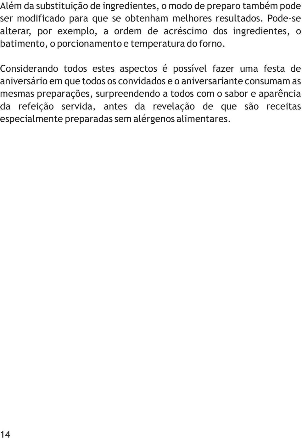 Considerando todos estes aspectos é possível fazer uma festa de aniversário em que todos os convidados e o aniversariante consumam as mesmas