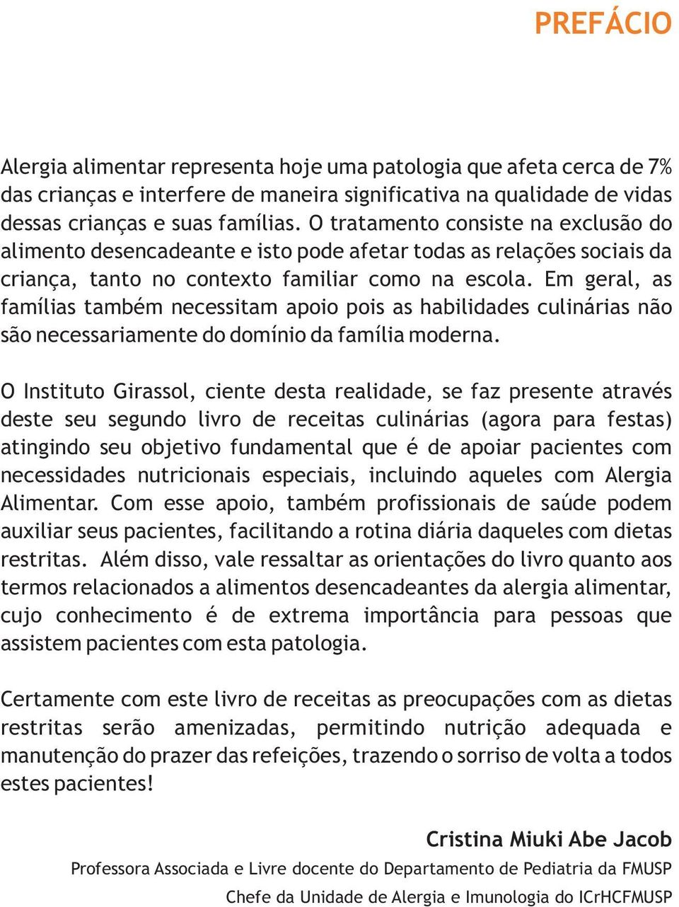 Em geral, as famílias também necessitam apoio pois as habilidades culinárias não são necessariamente do domínio da família moderna.