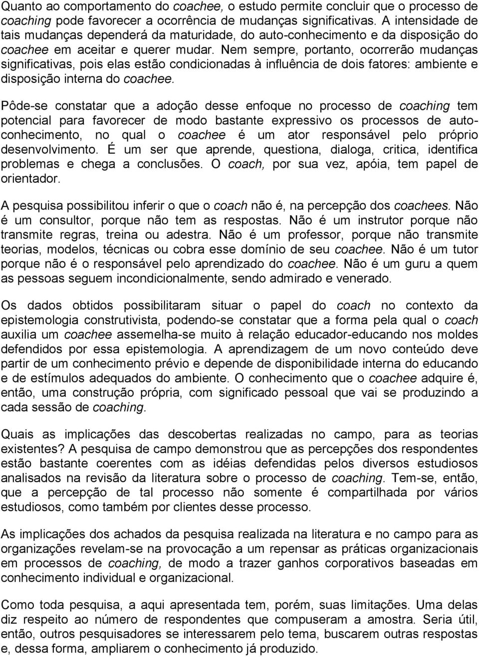 Nem sempre, portanto, ocorrerão mudanças significativas, pois elas estão condicionadas à influência de dois fatores: ambiente e disposição interna do coachee.