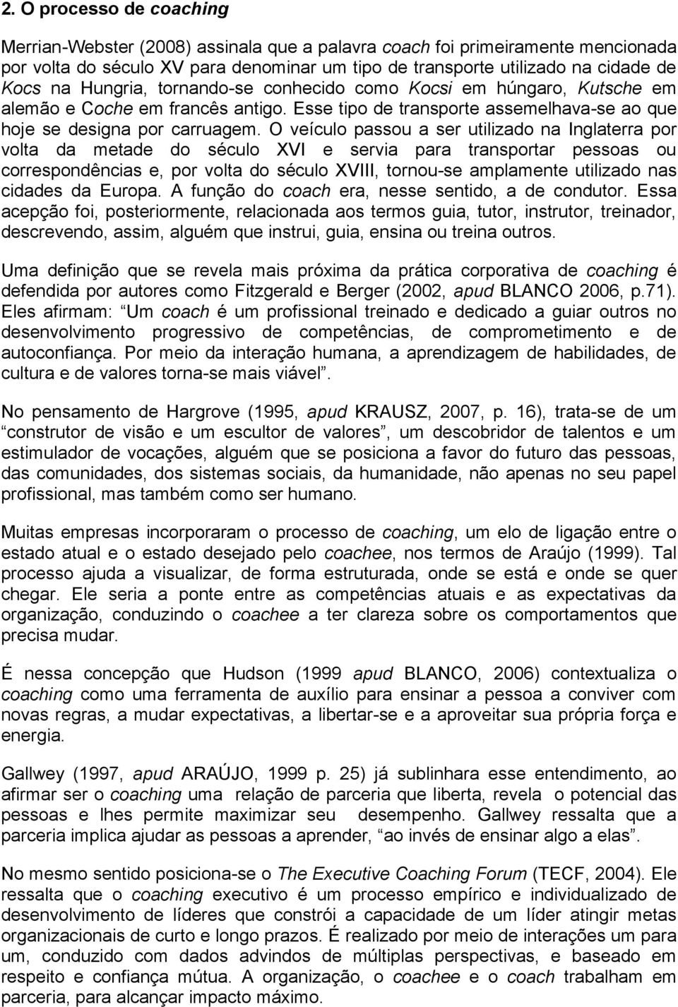 O veículo passou a ser utilizado na Inglaterra por volta da metade do século XVI e servia para transportar pessoas ou correspondências e, por volta do século XVIII, tornou-se amplamente utilizado nas