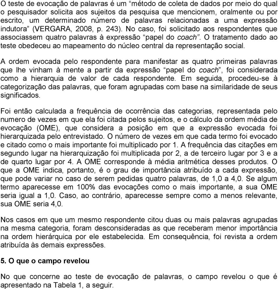 O tratamento dado ao teste obedeceu ao mapeamento do núcleo central da representação social.