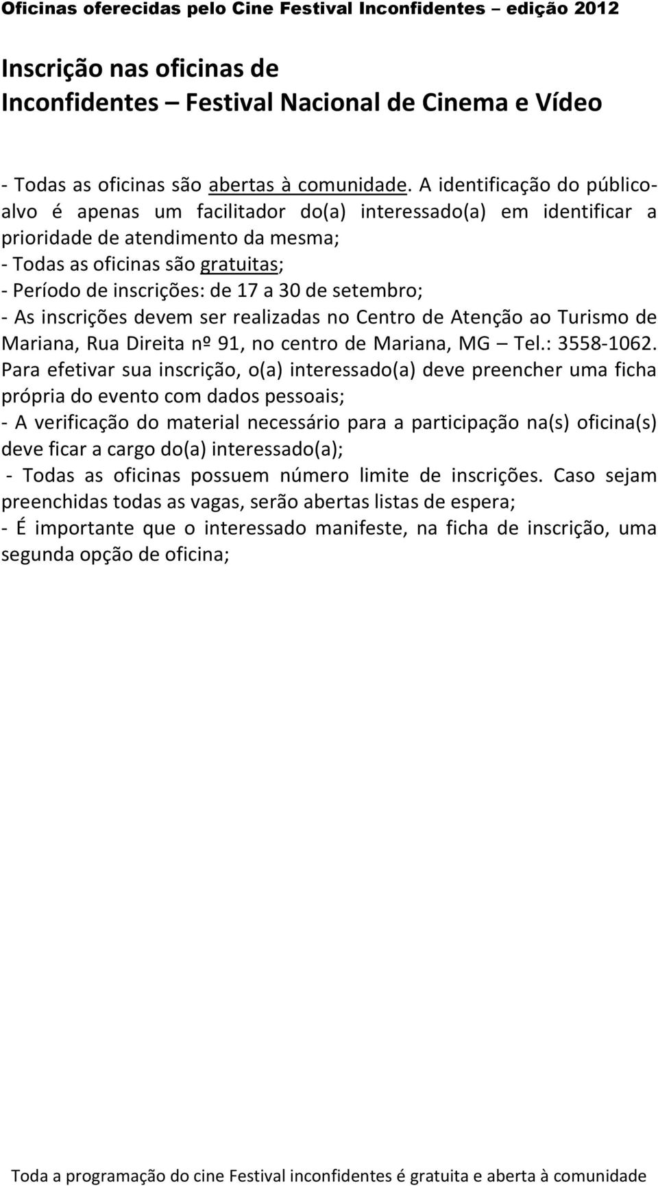 de setembro; - As inscrições devem ser realizadas no Centro de Atenção ao Turismo de Mariana, Rua Direita nº 91, no centro de Mariana, MG Tel.: 3558-1062.