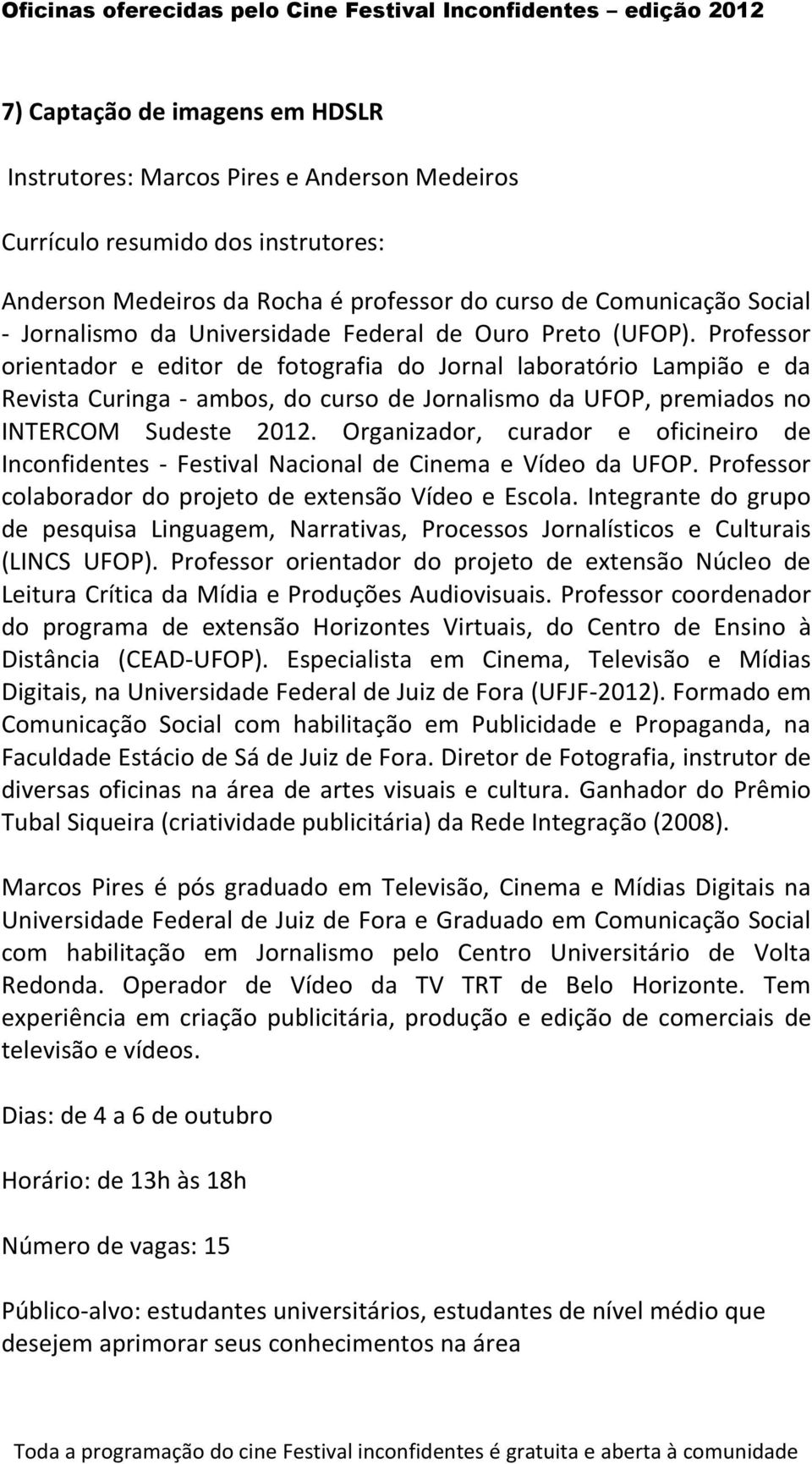 Professor orientador e editor de fotografia do Jornal laboratório Lampião e da Revista Curinga - ambos, do curso de Jornalismo da UFOP, premiados no INTERCOM Sudeste 2012.