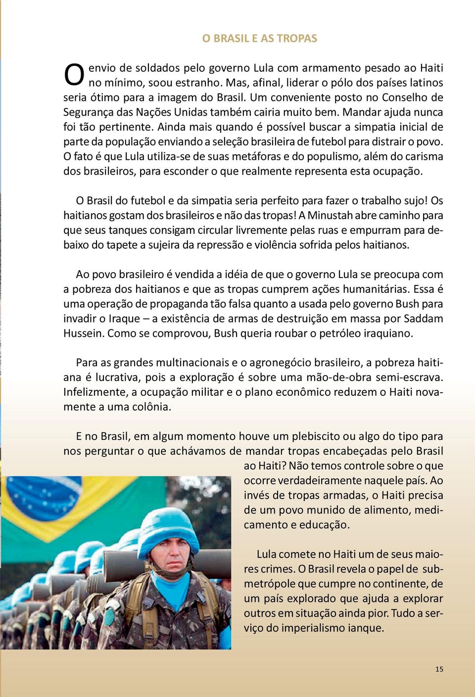 Ainda mais quando é possível buscar a simpatia inicial de parte da população enviando a seleção brasileira de futebol para distrair o povo.