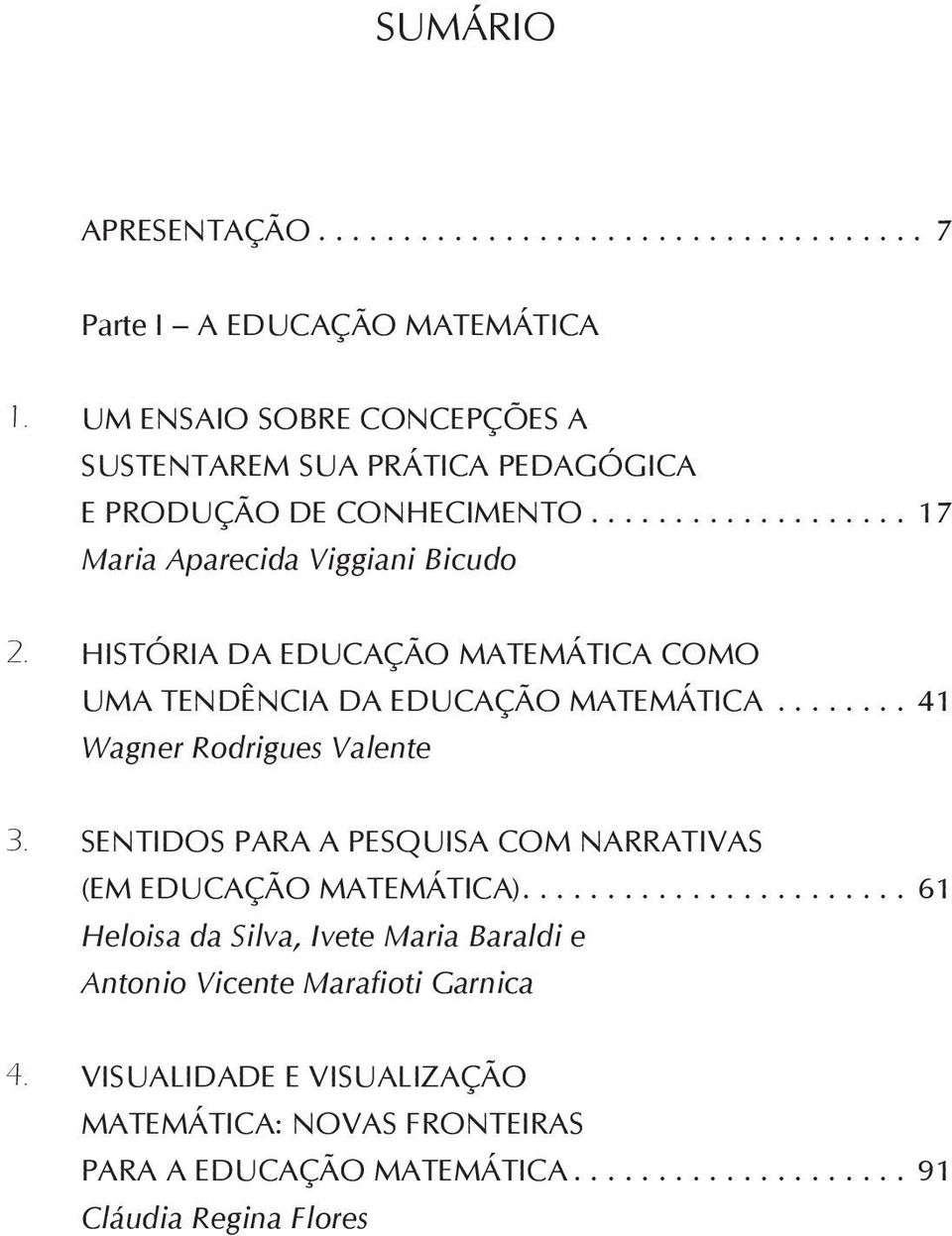 HISTÓRIA DA EDUCAÇÃO MATEMÁTICA COMO UMA TENDÊNCIA DA EDUCAÇÃO MATEMÁTICA... 41 Wagner Rodrigues Valente 3.