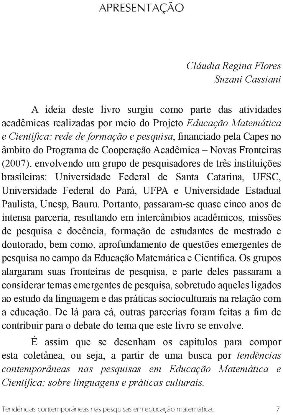 Santa Catarina, UFSC, Universidade Federal do Pará, UFPA e Universidade Estadual Paulista, Unesp, Bauru.