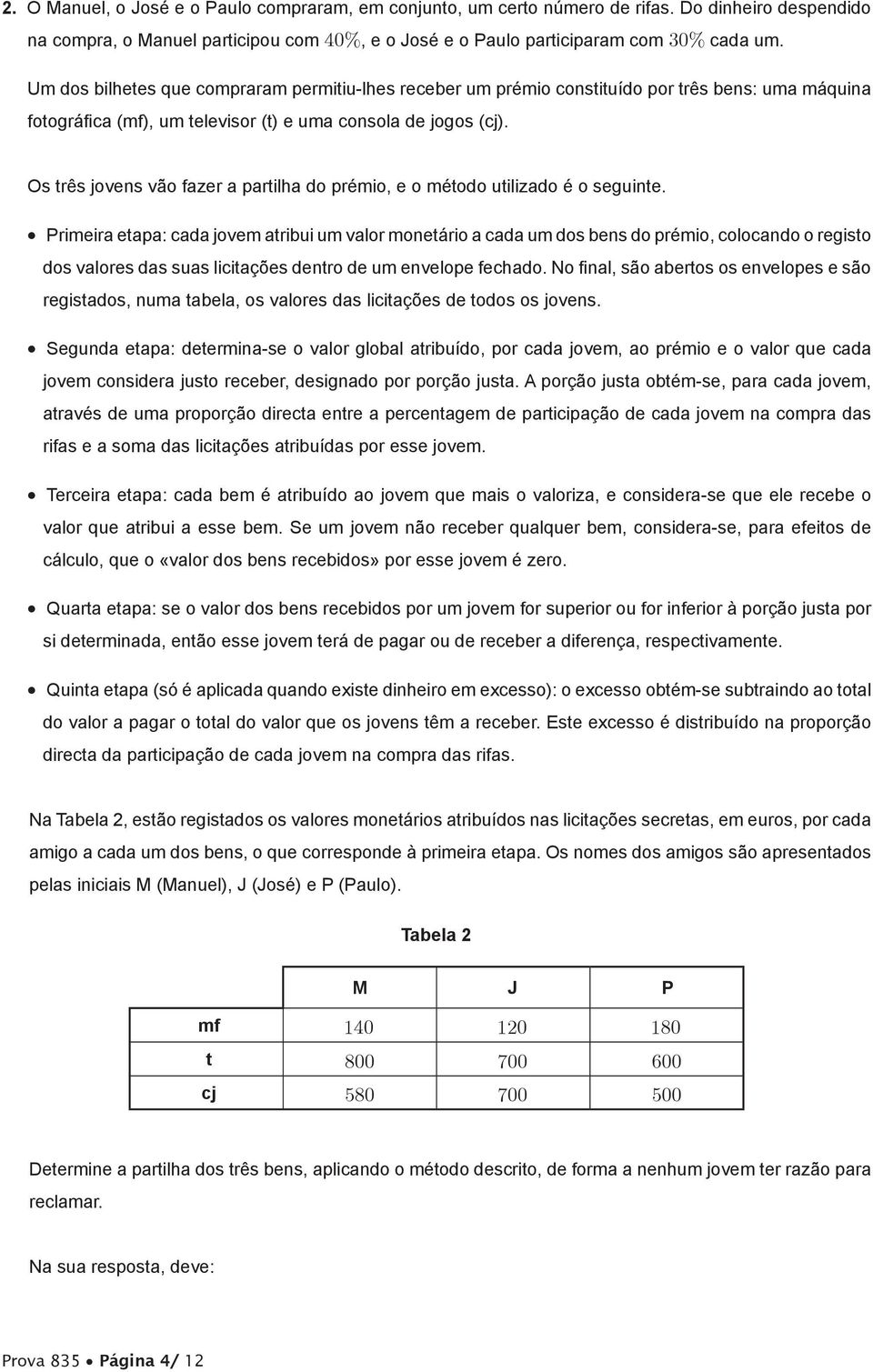 Os três jovens vão fazer a partilha do prémio, e o método utilizado é o seguinte.