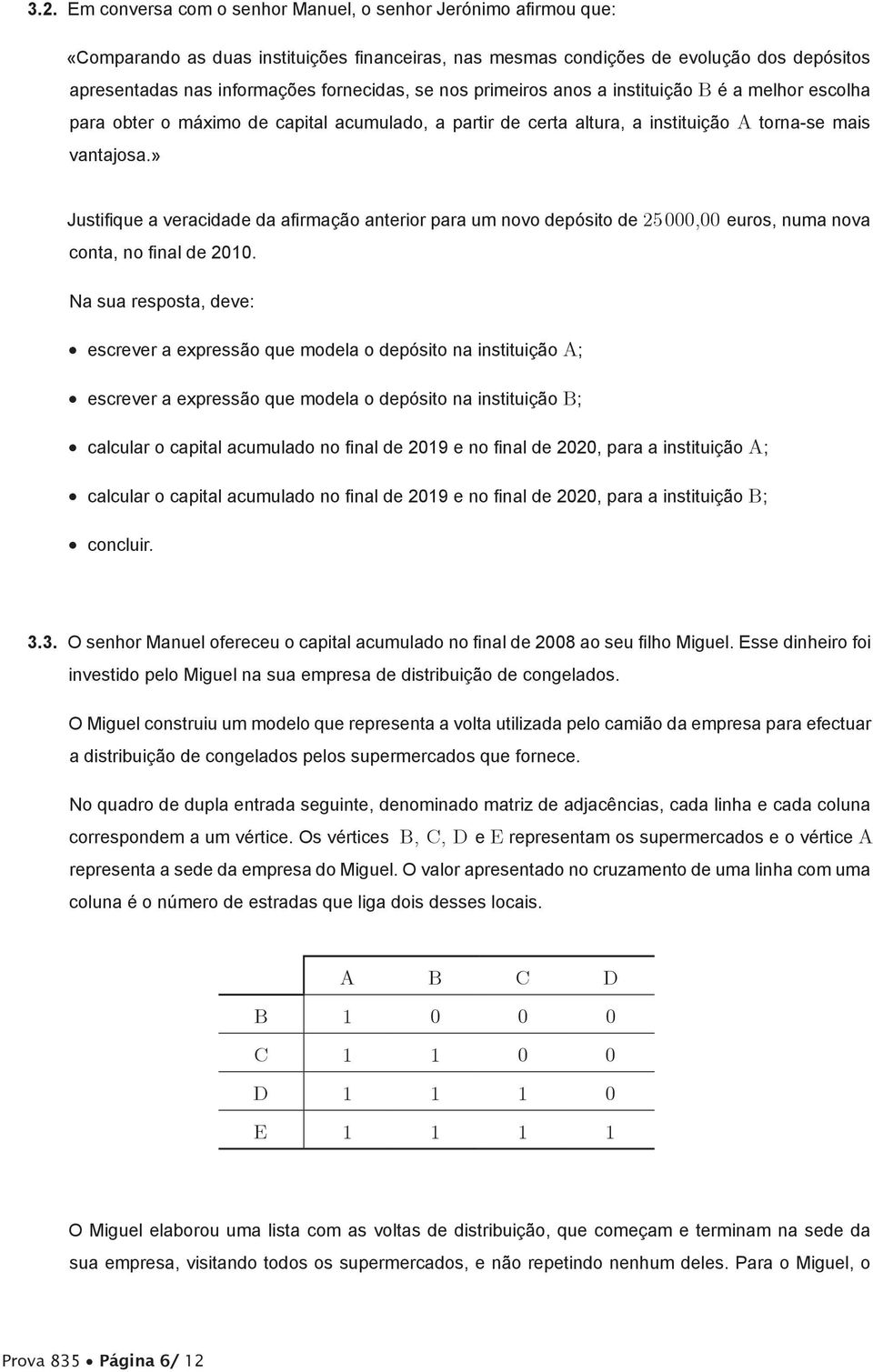 » Justifique a veracidade da afirmação anterior para um novo depósito de 25000,00 euros, numa nova conta, no final de 2010.