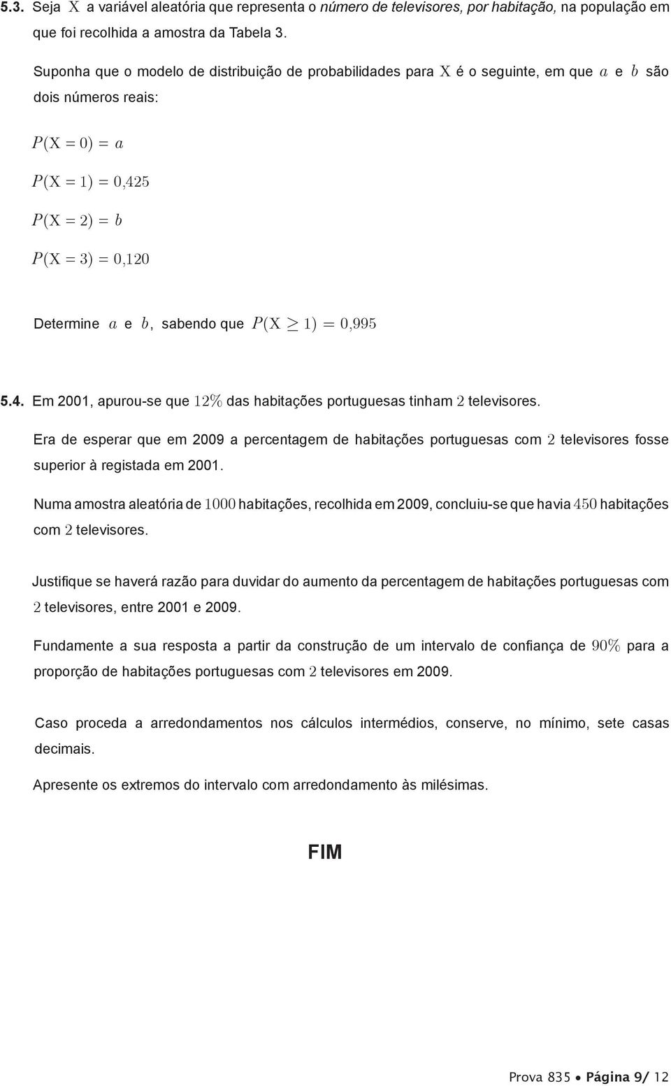 que P(X ³ 1) = 0,995 5.4. Em 2001, apurou-se que 12% das habitações portuguesas tinham 2 televisores.