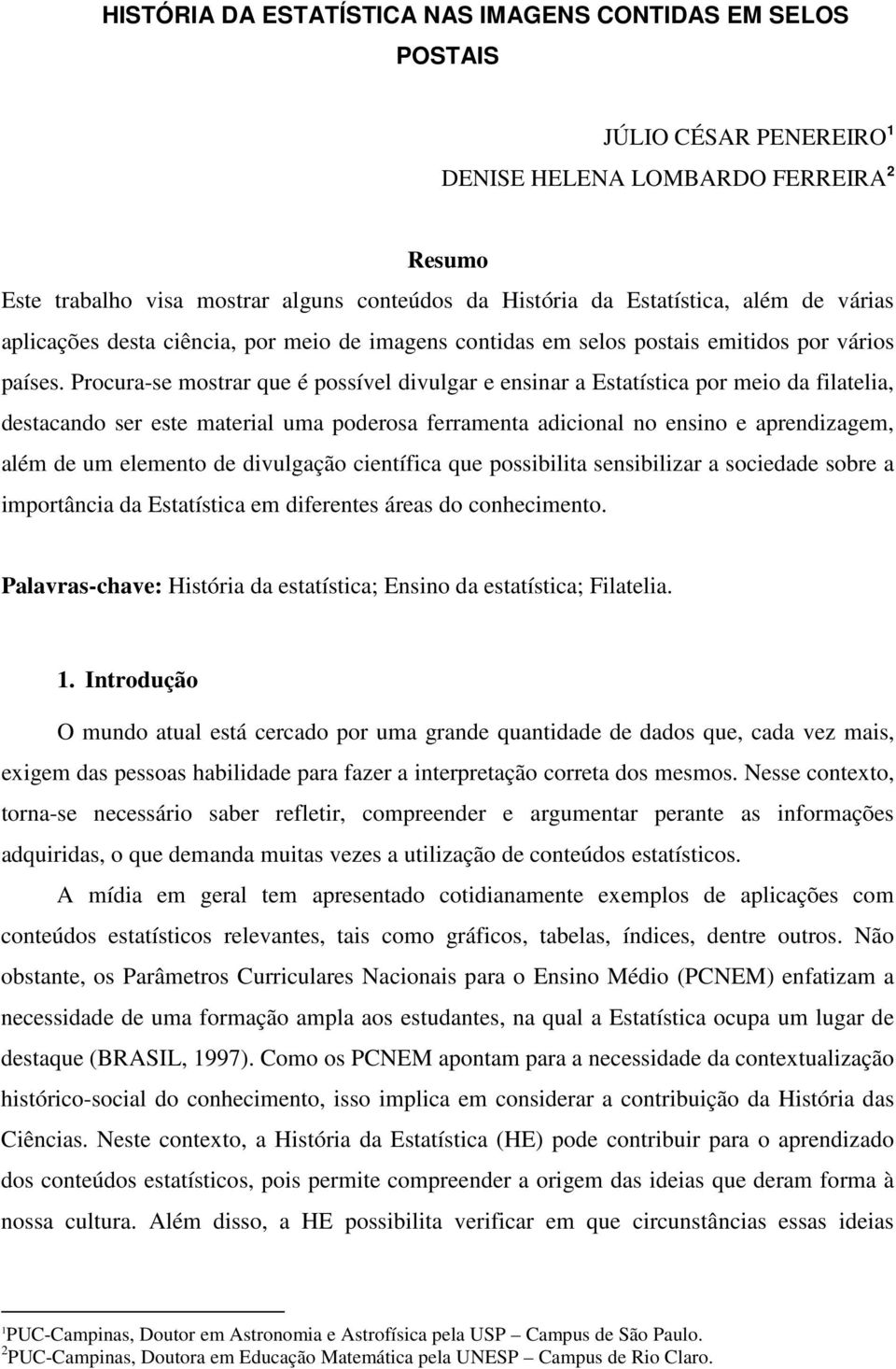 Procura-se mostrar que é possível divulgar e ensinar a Estatística por meio da filatelia, destacando ser este material uma poderosa ferramenta adicional no ensino e aprendizagem, além de um elemento