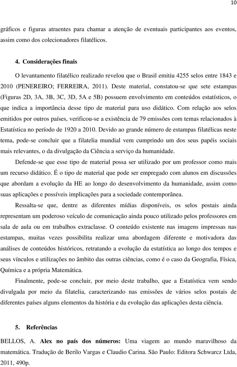 Deste material, constatou-se que sete estampas (Figuras 2D, 3A, 3B, 3C, 3D, 5A e 5B) possuem envolvimento em conteúdos estatísticos, o que indica a importância desse tipo de material para uso