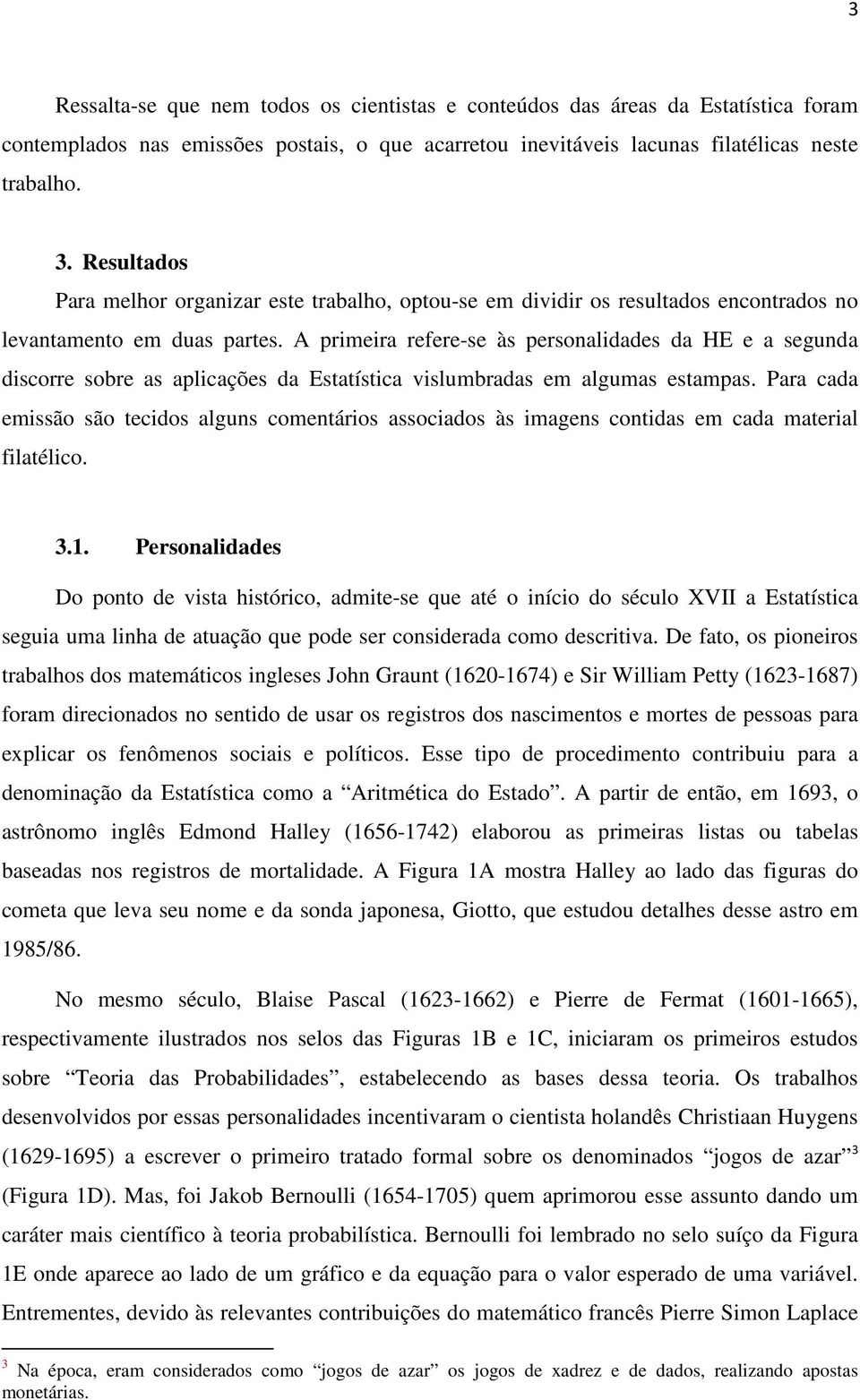 A primeira refere-se às personalidades da HE e a segunda discorre sobre as aplicações da Estatística vislumbradas em algumas estampas.