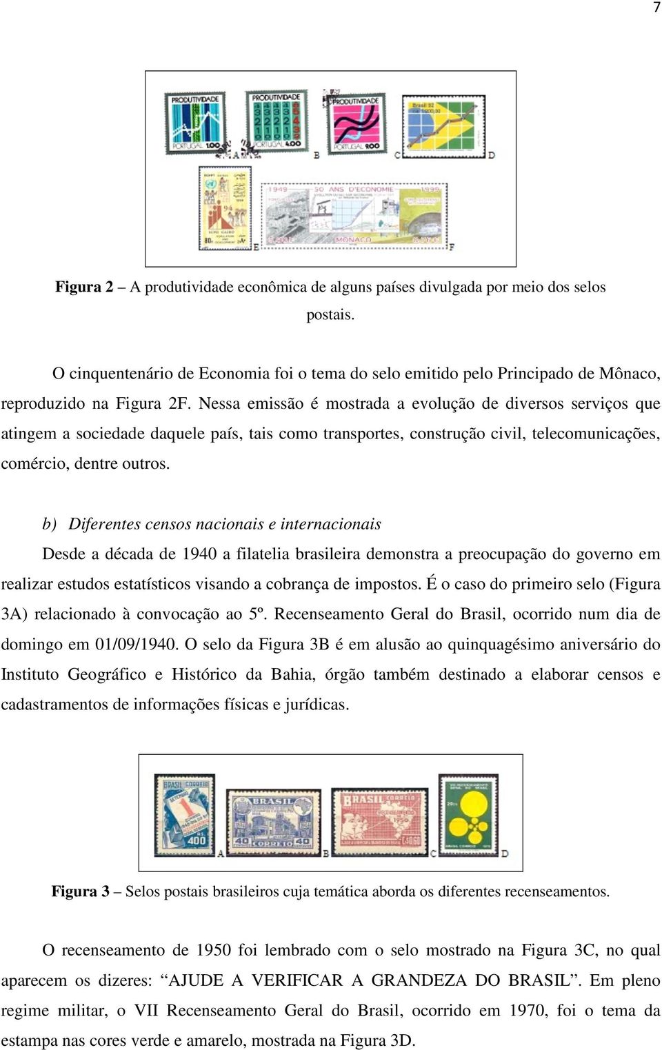 b) Diferentes censos nacionais e internacionais Desde a década de 1940 a filatelia brasileira demonstra a preocupação do governo em realizar estudos estatísticos visando a cobrança de impostos.