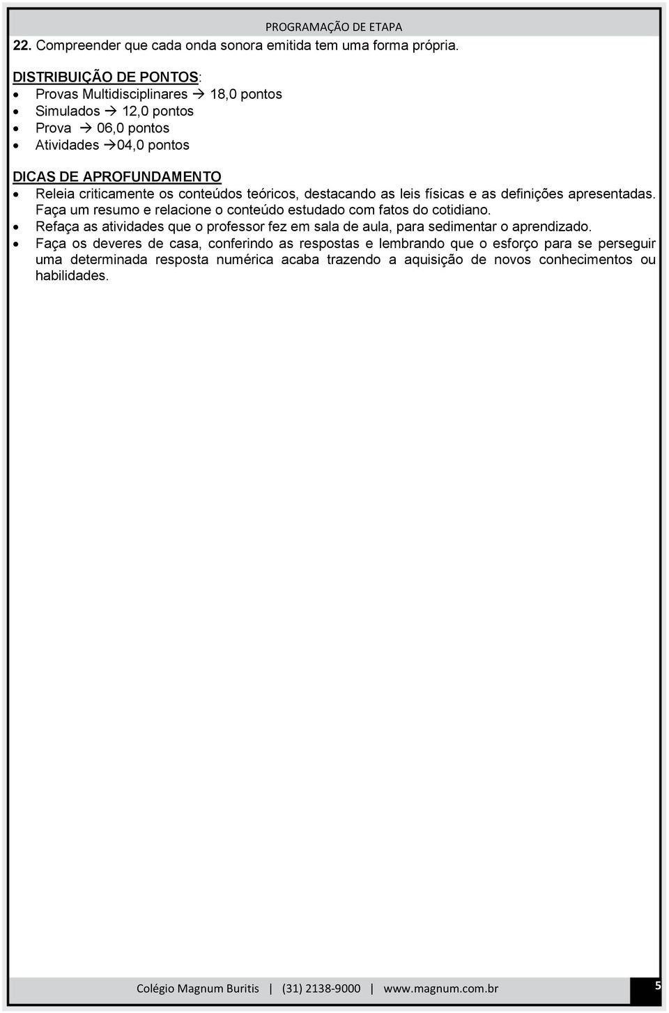 criticamente os conteúdos teóricos, destacando as leis físicas e as definições apresentadas. Faça um resumo e relacione o conteúdo estudado com fatos do cotidiano.